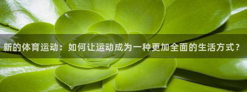  3377体育是割韭菜平台吗知乎：新的体育运动：如何让运动成为